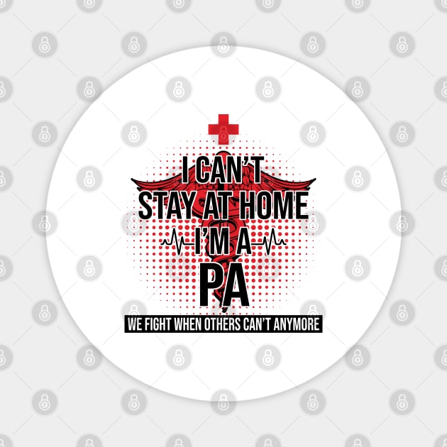 I Can't Stay At Home I'm A PA We Fight - Nurse Gift Magnet by bunnierosoff21835